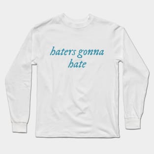 Haters gonna hate Long Sleeve T-Shirt